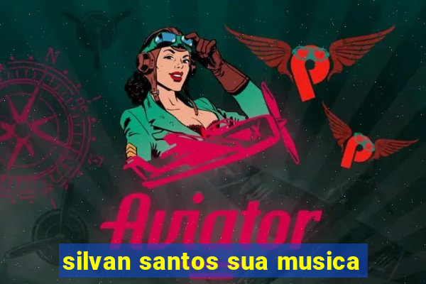 silvan santos sua musica